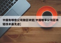 中国有哪些公司做区块链[中国哪家公司区块链技术最先进]