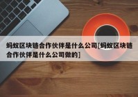 蚂蚁区块链合作伙伴是什么公司[蚂蚁区块链合作伙伴是什么公司做的]