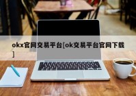 okx官网交易平台[ok交易平台官网下载]