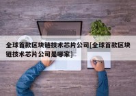 全球首款区块链技术芯片公司[全球首款区块链技术芯片公司是哪家]