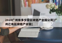 2020广州有多少家区块链产业园公司[广州已有区块链产业园]