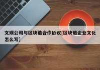 文娱公司与区块链合作协议[区块链企业文化怎么写]