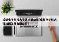 成都电子科技大学区块链公司[成都电子科大科技园发展有限公司]