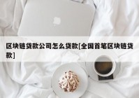 区块链贷款公司怎么贷款[全国首笔区块链贷款]